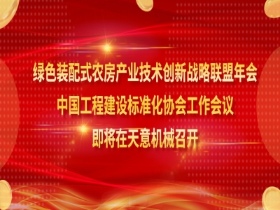 綠色裝配式農(nóng)房產(chǎn)業(yè)技術(shù)創(chuàng)新戰(zhàn)略聯(lián)盟年會(huì)、中國(guó)工程建設(shè)標(biāo)準(zhǔn)化協(xié)會(huì)工作會(huì)議即將在天意機(jī)械召開(kāi)